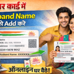 शादी के बाद आधार कार्ड में पति का नाम कैसे जोड़े